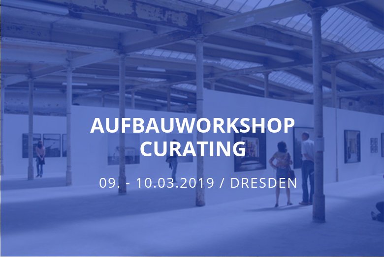 Aufbauworkshop Curating Dresden / Dresden / 09.-10.03.2019